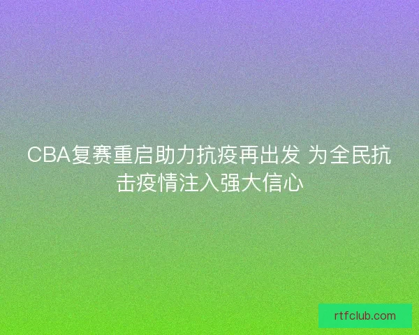 CBA复赛重启助力抗疫再出发 为全民抗击疫情注入强大信心